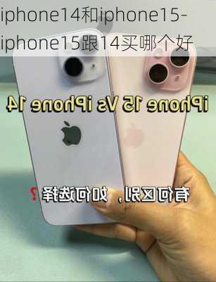 iphone14和iphone15-iphone15跟14买哪个好