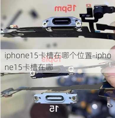 iphone15卡槽在哪个位置-iphone15卡槽在哪