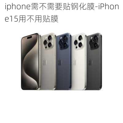 iphone需不需要贴钢化膜-iPhone15用不用贴膜