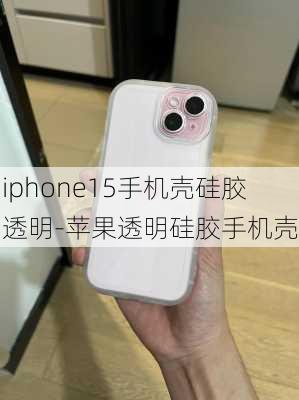 iphone15手机壳硅胶透明-苹果透明硅胶手机壳