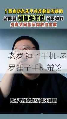 老罗 锤子手机-老罗锤子手机辩论