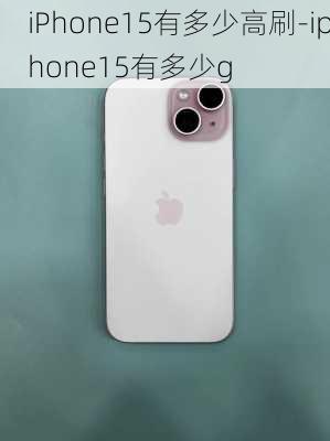 iPhone15有多少高刷-iphone15有多少g