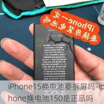 iPhone15换电池要拆屏吗-iphone换电池150是正品吗