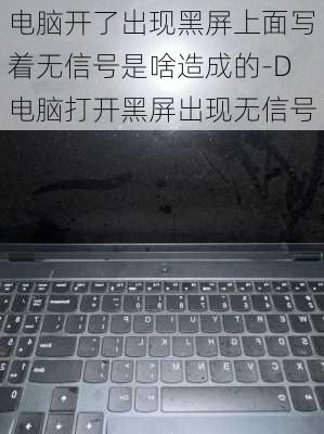 电脑开了出现黑屏上面写着无信号是啥造成的-D电脑打开黑屏出现无信号