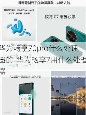 华为畅享70pro什么处理器的-华为畅享7用什么处理器