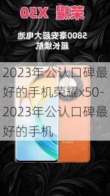 2023年公认口碑最好的手机荣耀x50-2023年公认口碑最好的手机