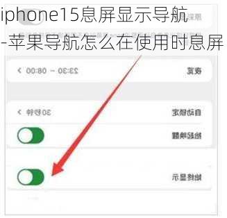 iphone15息屏显示导航-苹果导航怎么在使用时息屏