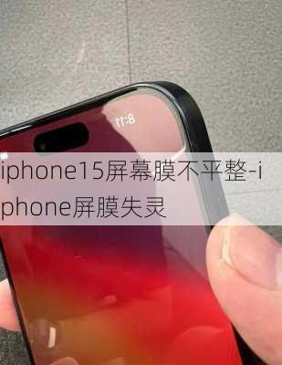 iphone15屏幕膜不平整-iphone屏膜失灵