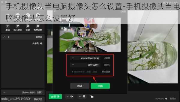 手机摄像头当电脑摄像头怎么设置-手机摄像头当电脑摄像头怎么设置好