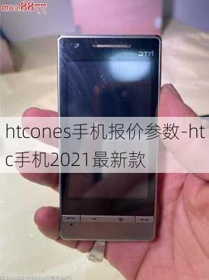 htcones手机报价参数-htc手机2021最新款