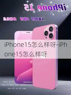 iPhone15怎么样呀-iPhone15怎么样呀