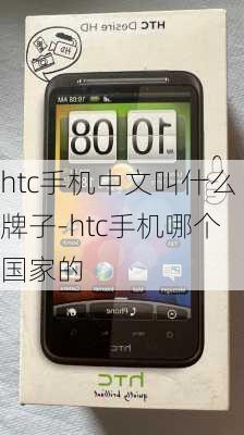 htc手机中文叫什么牌子-htc手机哪个国家的