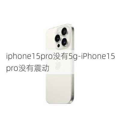 iphone15pro没有5g-iPhone15pro没有震动