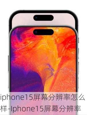 iphone15屏幕分辨率怎么样-Iphone15屏幕分辨率