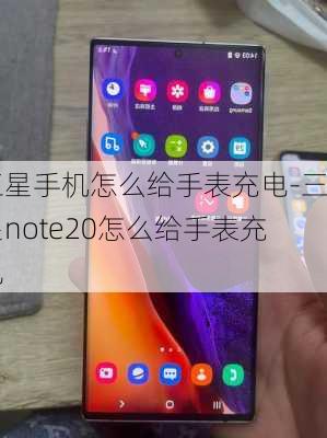 三星手机怎么给手表充电-三星note20怎么给手表充电