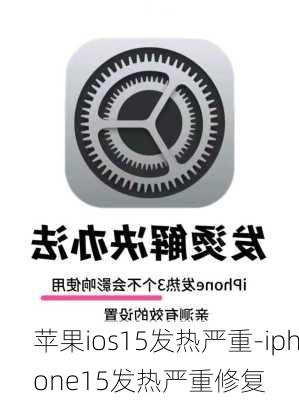 苹果ios15发热严重-iphone15发热严重修复