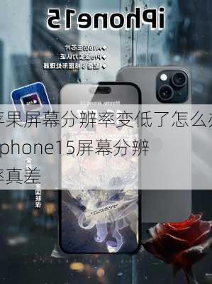 苹果屏幕分辨率变低了怎么办-iphone15屏幕分辨率真差