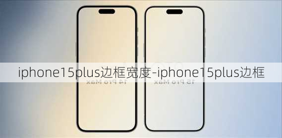 iphone15plus边框宽度-iphone15plus边框