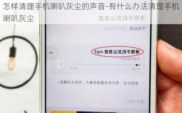 怎样清理手机喇叭灰尘的声音-有什么办法清理手机喇叭灰尘