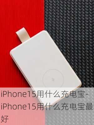 iPhone15用什么充电宝-iPhone15用什么充电宝最好