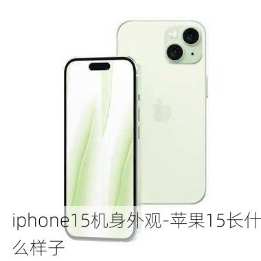 iphone15机身外观-苹果15长什么样子