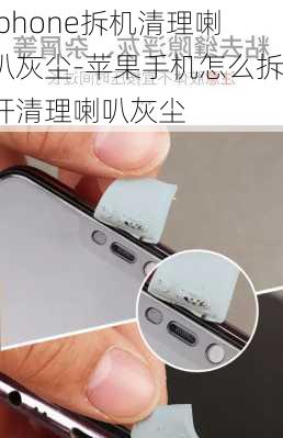 iphone拆机清理喇叭灰尘-苹果手机怎么拆开清理喇叭灰尘