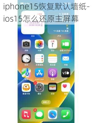 iphone15恢复默认墙纸-ios15怎么还原主屏幕