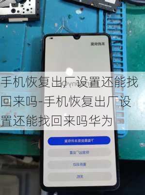 手机恢复出厂设置还能找回来吗-手机恢复出厂设置还能找回来吗华为