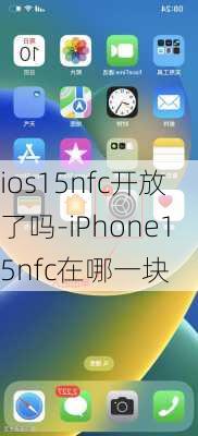 ios15nfc开放了吗-iPhone15nfc在哪一块