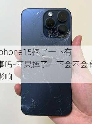 iphone15摔了一下有事吗-苹果摔了一下会不会有影响