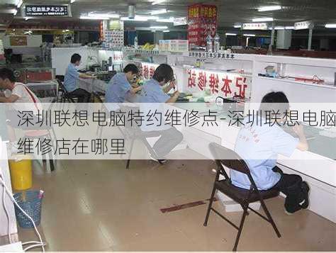 深圳联想电脑特约维修点-深圳联想电脑维修店在哪里