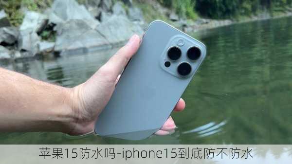 苹果15防水吗-iphone15到底防不防水