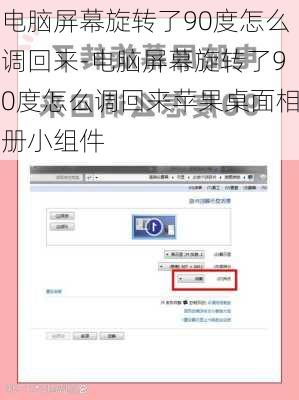 电脑屏幕旋转了90度怎么调回来-电脑屏幕旋转了90度怎么调回来苹果桌面相册小组件