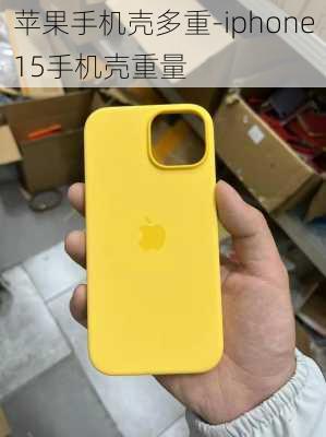 苹果手机壳多重-iphone15手机壳重量