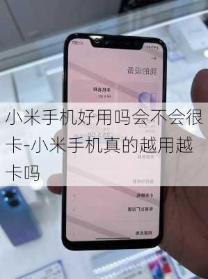 小米手机好用吗会不会很卡-小米手机真的越用越卡吗