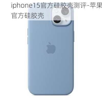 iphone15官方硅胶壳测评-苹果官方硅胶壳