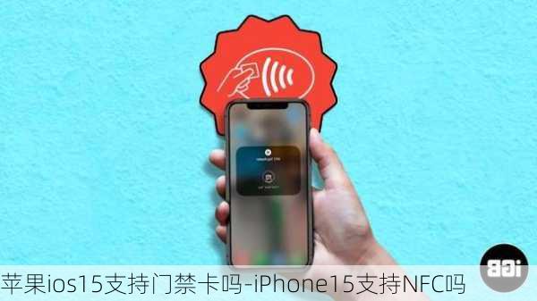 苹果ios15支持门禁卡吗-iPhone15支持NFC吗