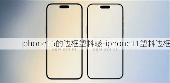 iphone15的边框塑料感-iphone11塑料边框